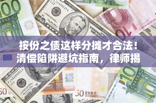武汉按份之债这样分摊才合法！清偿陷阱避坑指南，律师揭秘关键条款