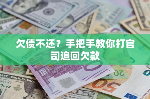 武汉欠债不还？手把手教你打官司追回欠款