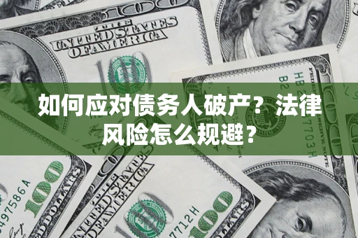 武汉如何应对债务人破产？法律风险怎么规避？