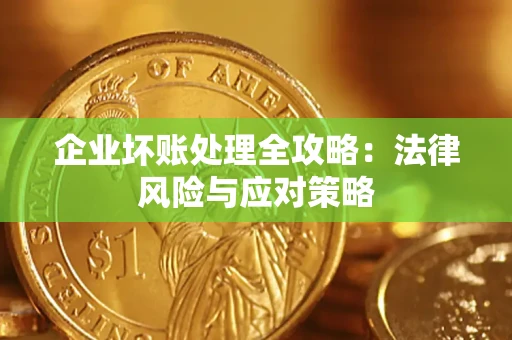 武汉企业坏账处理全攻略：法律风险与应对策略