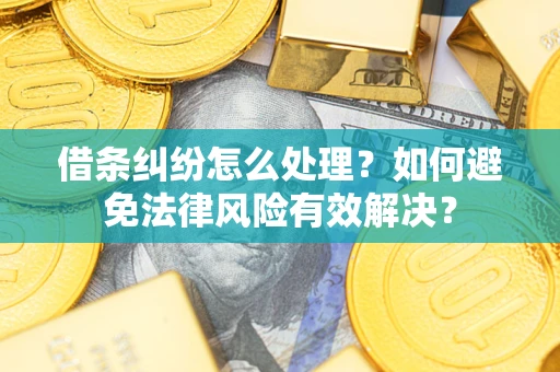 武汉借条纠纷怎么处理？如何避免法律风险有效解决？