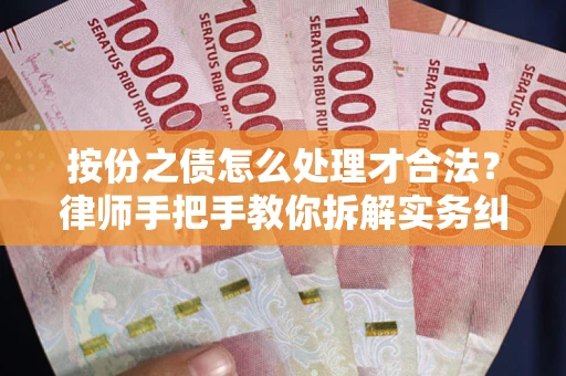 武汉按份之债怎么处理才合法？律师手把手教你拆解实务纠纷