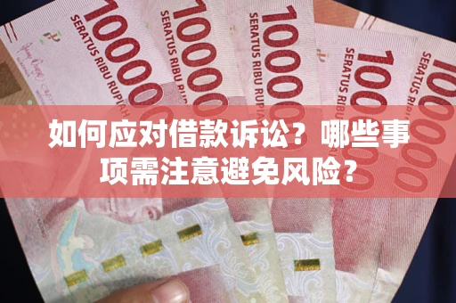 武汉如何应对借款诉讼？哪些事项需注意避免风险？