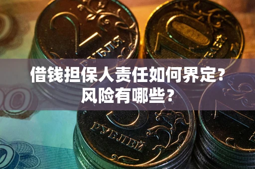 武汉借钱担保人责任如何界定?风险有哪些? 武汉借钱担保人责任如何界定?风险有哪些?