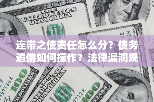 武汉连带之债责任怎么分？债务追偿如何操作？法律漏洞规避指南