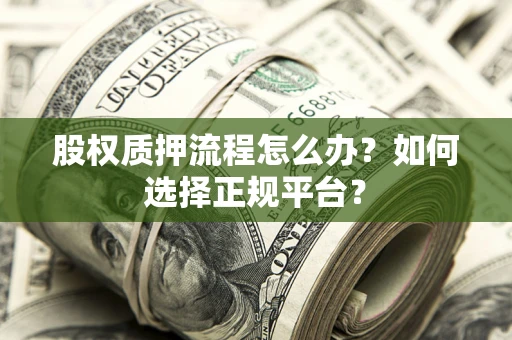 武汉股权质押流程怎么办？如何选择正规平台？
