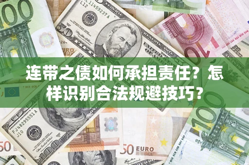 武汉连带之债如何承担责任？怎样识别合法规避技巧？