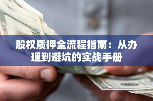 武汉股权质押全流程指南：从办理到避坑的实战手册