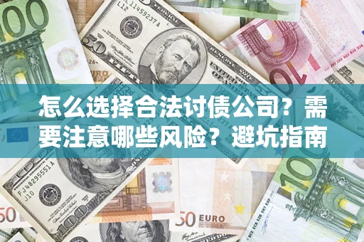 武汉怎么选择合法讨债公司？需要注意哪些风险？避坑指南来了！