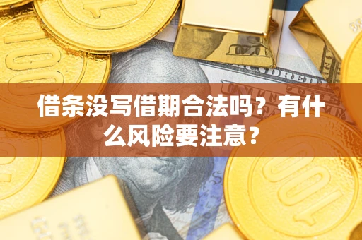 武汉借条没写借期合法吗？有什么风险要注意？