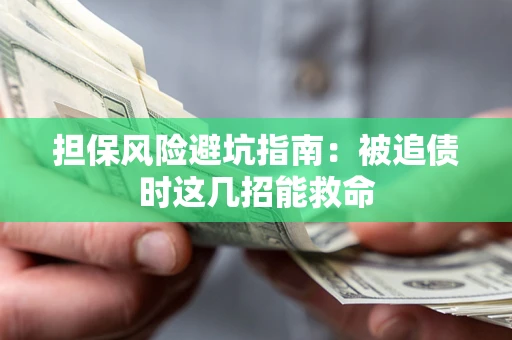武汉担保风险避坑指南：被追债时这几招能救命