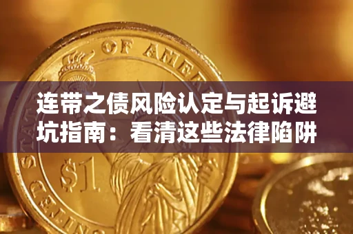 武汉连带之债风险认定与起诉避坑指南：看清这些法律陷阱，避免无辜背债
