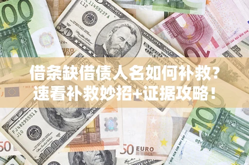 武汉借条缺借债人名如何补救？速看补救妙招+证据攻略！