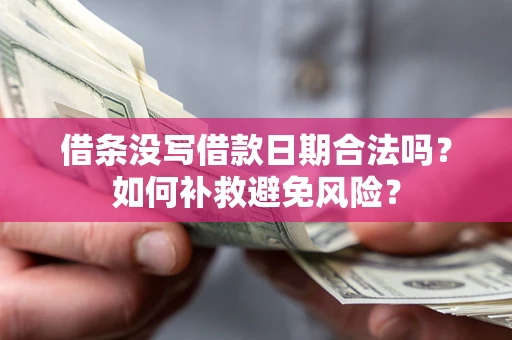 武汉借条没写借款日期合法吗？如何补救避免风险？