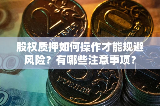 武汉股权质押如何操作才能规避风险？有哪些注意事项？