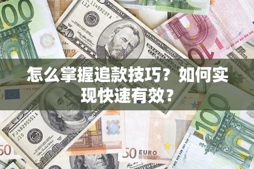 武汉怎么掌握追款技巧？如何实现快速有效？