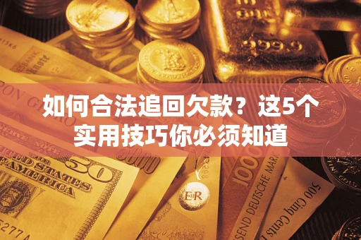 武汉如何合法追回欠款？这5个实用技巧你必须知道