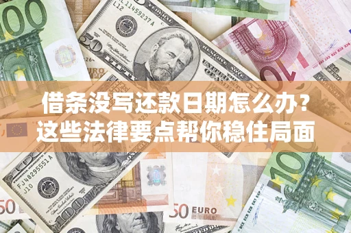 武汉借条没写还款日期怎么办？这些法律要点帮你稳住局面