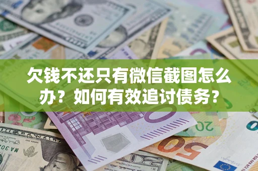 武汉欠钱不还只有微信截图怎么办？如何有效追讨债务？