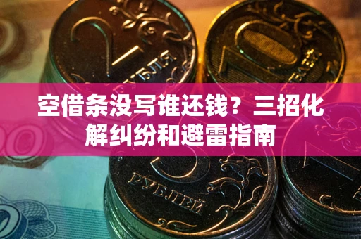 武汉空借条没写谁还钱？三招化解纠纷和避雷指南