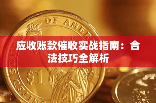 武汉应收账款催收实战指南：合法技巧全解析