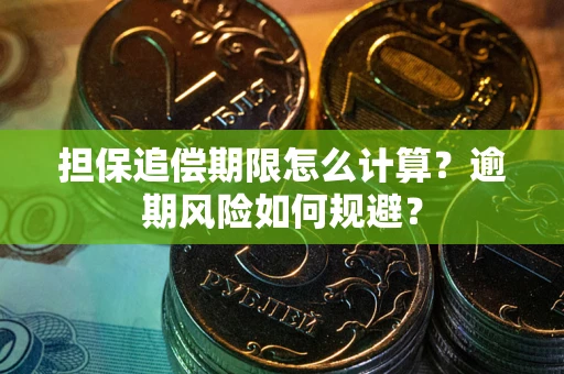 武汉担保追偿期限怎么计算？逾期风险如何规避？