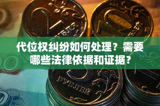 武汉代位权纠纷如何处理？需要哪些法律依据和证据？
