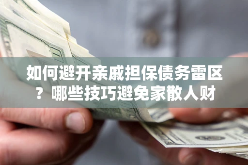 武汉如何避开亲戚担保债务雷区？哪些技巧避免家散人财
