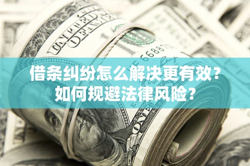 武汉借条纠纷怎么解决更有效？如何规避法律风险？