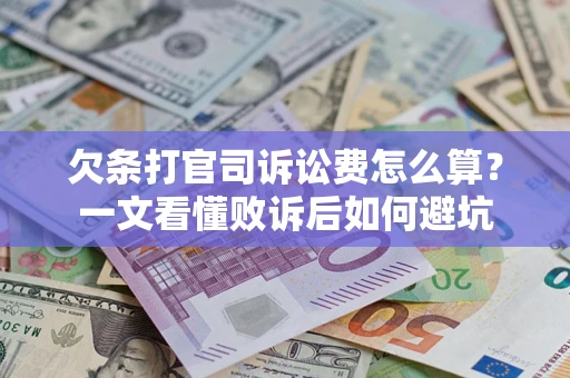 武汉欠条打官司诉讼费怎么算？一文看懂败诉后如何避坑