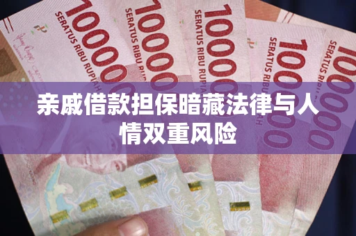 武汉亲戚借款担保暗藏法律与人情双重风险