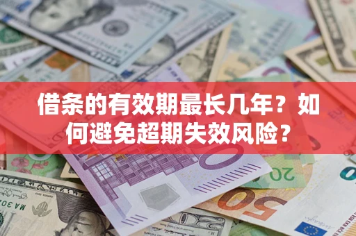 武汉借条的有效期最长几年？如何避免超期失效风险？