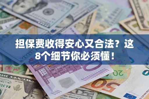 武汉担保费收得安心又合法？这8个细节你必须懂！
