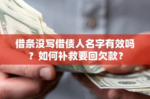 武汉借条没写借债人名字有效吗？如何补救要回欠款？