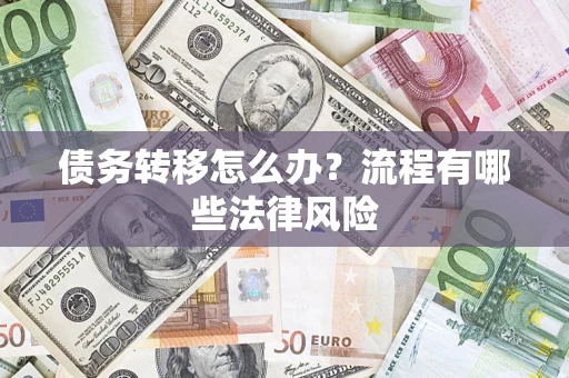 武汉债务转移怎么办？流程有哪些法律风险